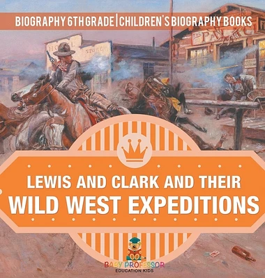 Lewis and Clark and Their Wild West Expeditions