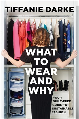 What to Wear and Why: Your Guilt-Free Guide to Sustainable Fashion (Hardcover)