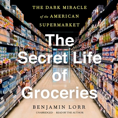 The Secret Life of Groceries: The Dark Miracle of the American Supermarket (Compact Disc)