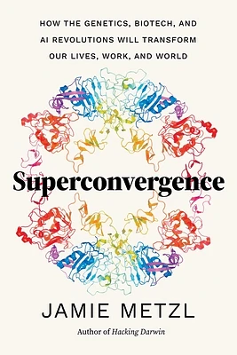 Superconvergence: How the Genetics, Biotech, and AI Revolutions Will Transform our Lives, Work, and World (Hardcover)