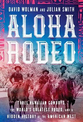 Aloha Rodeo: Three Hawaiian Cowboys, the World's Greatest Rodeo