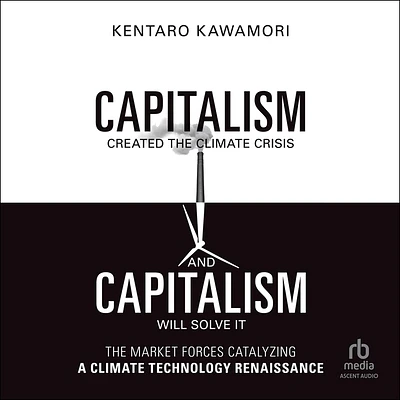 Capitalism Created the Climate Crisis and Capitalism Will Solve It: The Market Forces Catalyzing a Climate Technology Renaissance (MP3 CD)