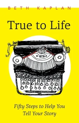 True to Life: Fifty Steps to Help You Write Your Story