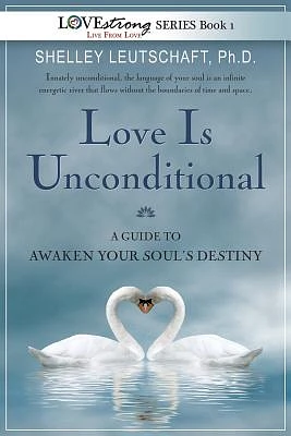 Love Is Unconditional: A Guide To Awaken Your Soul's Destiny (Paperback)