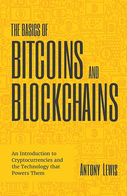 The Basics of Bitcoins and Blockchains: An Introduction to Cryptocurrencies and the Technology That Powers Them (Cryptography