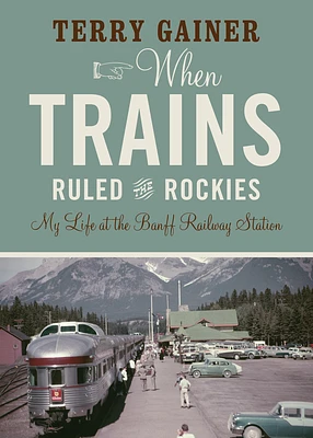 When Trains Ruled the Rockies: My Life at the Banff Railway Station (Paperback)