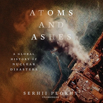 Atoms and Ashes: A Global History of Nuclear Disasters (Compact Disc)