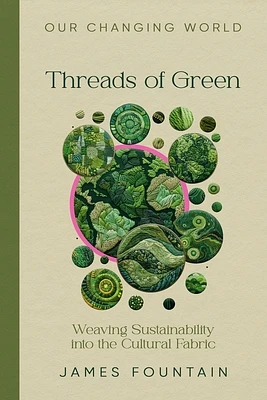 Threads of Green: Weaving Sustainability into the Cultural Fabric (Our Changing World #1) (Paperback)