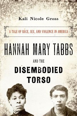 Hannah Mary Tabbs and the Disembodied Torso: A Tale of Race, Sex, and Violence in America