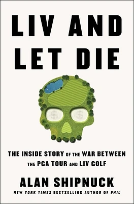 LIV and Let Die: The Inside Story of the War Between the PGA Tour and LIV Golf (Hardcover)