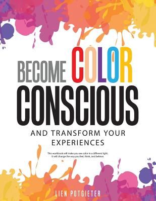 Become Color Conscious: And Transform Your Experiences