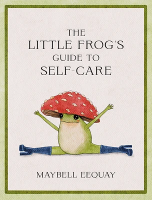 The Little Frog's Guide to Self-Care: Affirmations, Self-Love and Life Lessons According to the Internet's Beloved Mushroom Frog (Hardcover)