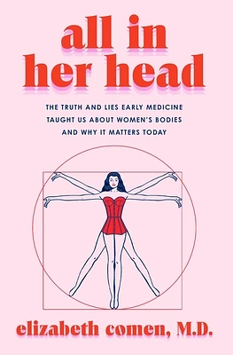 All in Her Head: The Truth and Lies Early Medicine Taught Us About Women's Bodies and Why It Matters Today (Hardcover)