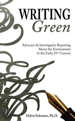 Writing Green: Advocacy & Investigative Reporting about the Environment in the Early 21st Century