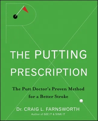 Putting Prescription: The Doctor's Proven Method for a Better Stroke