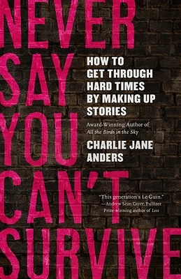 Never Say You Can't Survive: How to Get Through Hard Times by Making Up Stories (Hardcover)