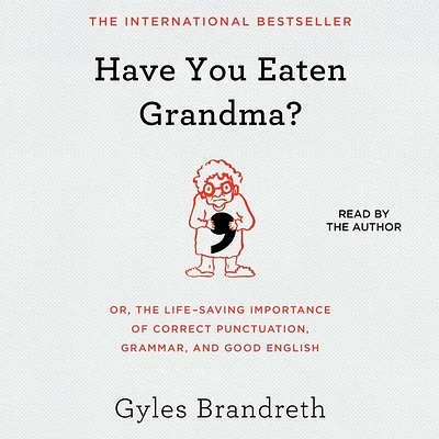 Have You Eaten Grandma?: Or, the Life-Saving Importance of Correct Punctuation, Grammar