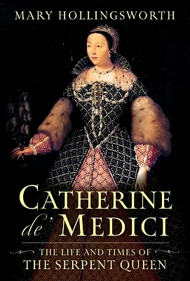 Catherine de' Medici: The Life and Times of the Serpent Queen (Hardcover)