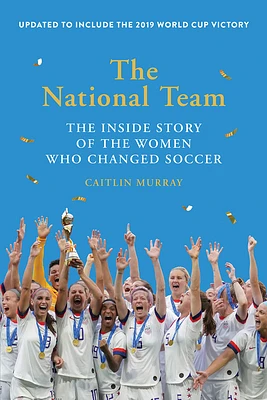 The National Team (Updated and Expanded Edition): The Inside Story of the Women Who Changed Soccer (Paperback)