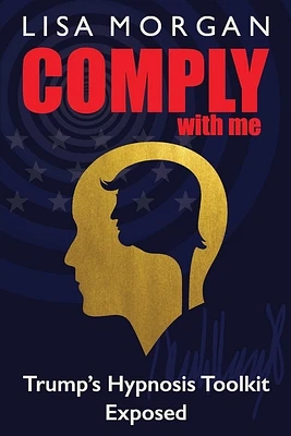 Comply with Me: Trump's Hypnosis Toolkit Exposed (Paperback)