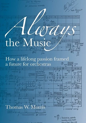 Always the Music: How a lifelong passion framed a future for orchestras (Hardcover)