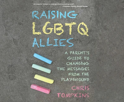 Raising LGBTQ Allies: A Parent's Guide to Changing the Messages from the Playground (MP3 CD)