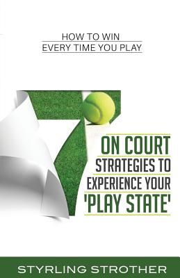 7 on Court Strategies to Experience Your Play State: How to Win Every Time You Play