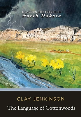 The Language of Cottonwoods: Essays on the Future of North Dakota (Hardcover)