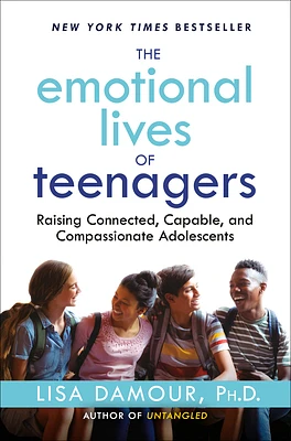 The Emotional Lives of Teenagers: Raising Connected, Capable