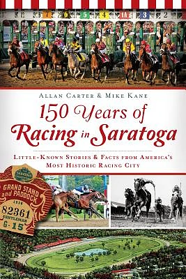 150 Years of Racing in Saratoga: Little Known Stories & Facts from America's Most Historic Racing City (Sports) (Paperback)