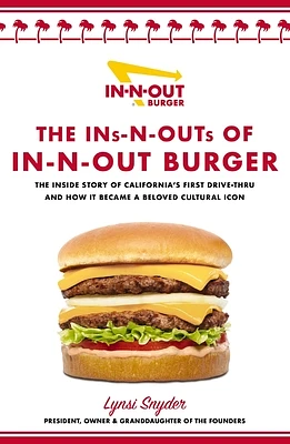 The Ins-N-Outs of In-N-Out Burger: The Inside Story of California's First Drive-Through and How It Became a Beloved Cultural Icon (Paperback)