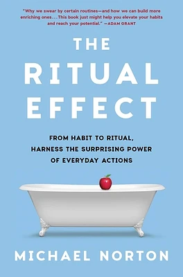 The Ritual Effect: From Habit to Ritual