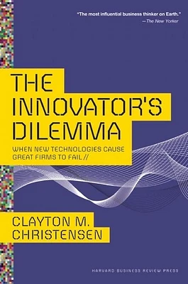 The Innovator's Dilemma: When New Technologies Cause Great Firms to Fail (Management of Innovation and Change) (Hardcover)