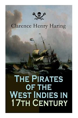 The Pirates of the West Indies in 17th Century: True Story of the Fiercest Pirates of the Caribbean (Paperback)