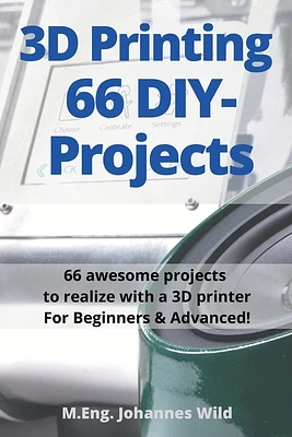 3D Printing 66 DIY-Projects: 66 awesome projects to realize with a 3D printer For Beginners & Advanced! (Paperback)