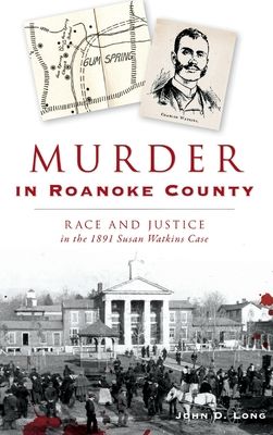 Murder in Roanoke County: Race and Justice in the 1891 Susan Watkins Case