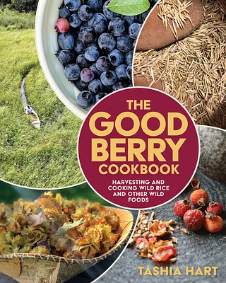 The Good Berry Cookbook: Harvesting and Cooking Wild Rice and Other Wild Foods (Paperback)