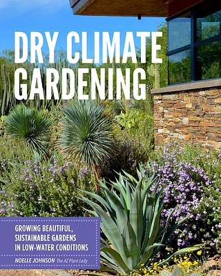 Dry Climate Gardening: Growing beautiful, sustainable gardens in low-water conditions (Paperback)