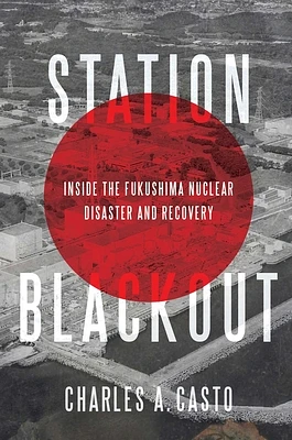 Station Blackout: Inside the Fukushima Nuclear Disaster and Recovery (Hardcover)