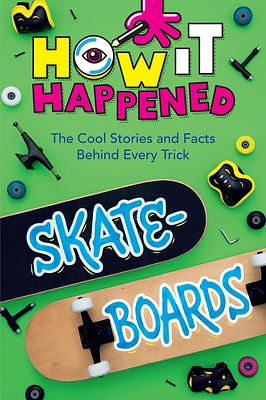 How It Happened! Skateboards: The Cool Stories and Facts Behind Every Trick (Hardcover)