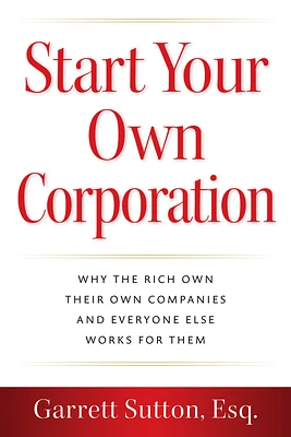 Start Your Own Corporation: Why the Rich Own Their Own Companies and Everyone Else Works for Them (Paperback)