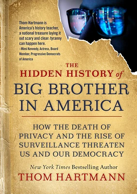 The Hidden History of Big Brother in America: How the Death of Privacy and the Rise of Surveillance Threaten Us and Our Democr acy (The Thom Hartmann Hidden History Series #7) (Paperback)