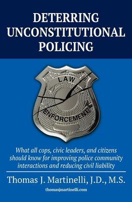 Deterring Unconstitutional Policing: What all cops, civic leaders, and citizens should know for improving police community interactions and reducing c