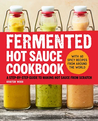 Fermented Hot Sauce Cookbook: A Step-by-Step Guide to Making Hot Sauce From Scratch (Paperback)