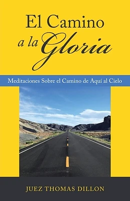 El Camino a La Gloria: Meditaciones Sobre El Camino De Aquí Al Cielo (Paperback)