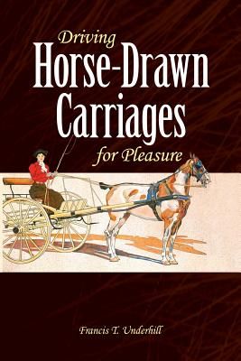 Driving Horse-Drawn Carriages for Pleasure: The Classic Illustrated Guide to Coaching, Harnessing, Stabling, Etc.