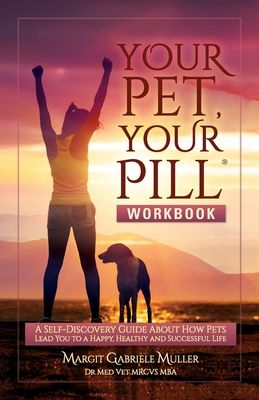 Your Pet, Your Pill(R) Workbook: A Self-Discovery Guide About How Pets Lead You to a Happy, Healthy and Successful Life