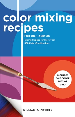 Color Mixing Recipes for Oil & Acrylic: Mixing Recipes for More Than 450 Color Combinations - Includes One Color Mixing Grid (Paperback)