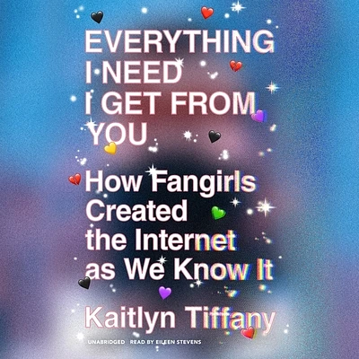 Everything I Need I Get from You: How Fangirls Created the Internet as We Know It (Compact Disc)