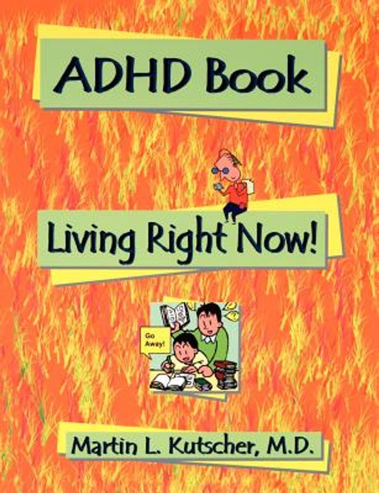 Martin L. MD Kutscher ADHD Book: Living Right Now!